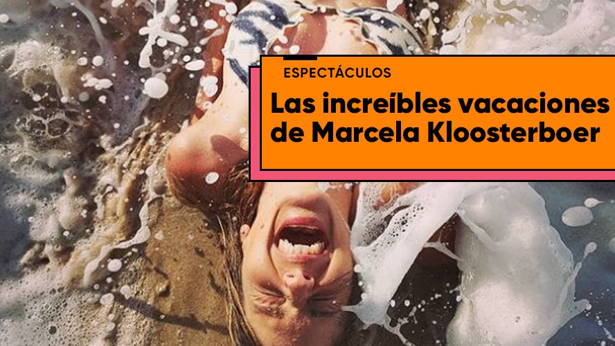 Las increíbles vacaciones de Marcela Kloosterboer | Espectáculos