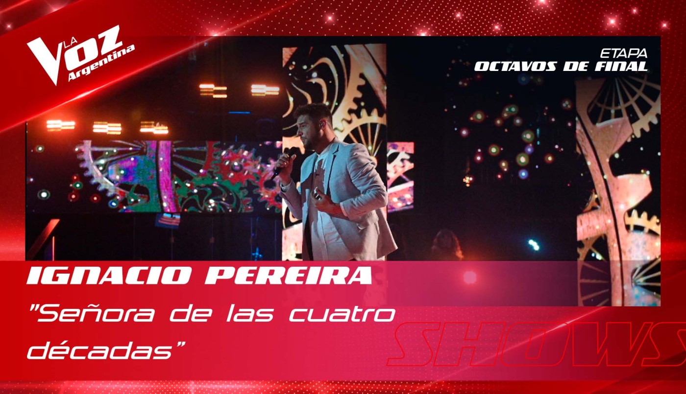 Ignacio Pereira Senora cuatro decadas Shows en vivo 8vos La Voz Argentina 2022 | Octavos