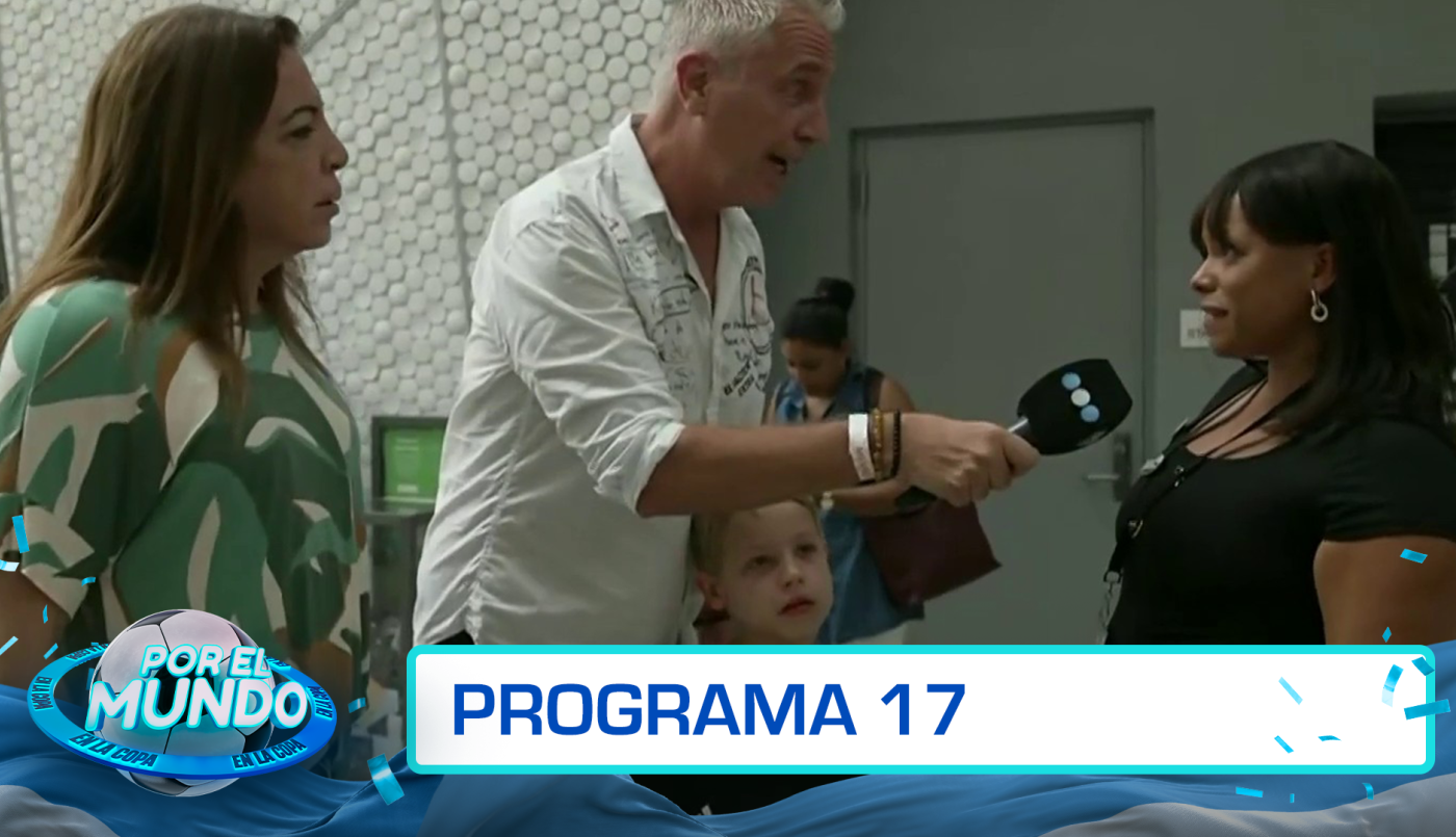 Programa 17 | Por el mundo en la Copa