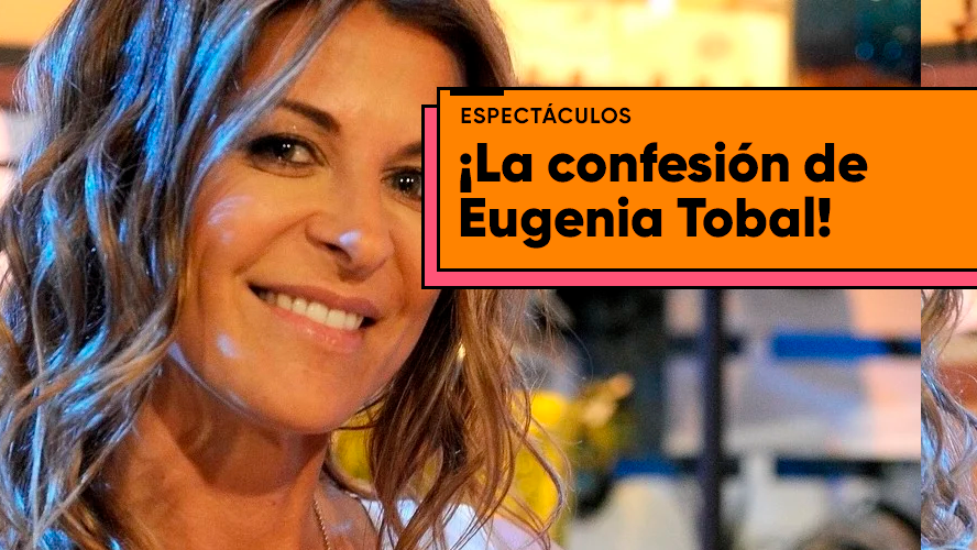 Eugenia Tobal: “Las chicas en la calle me dicen que me quieren..." | Espectáculos