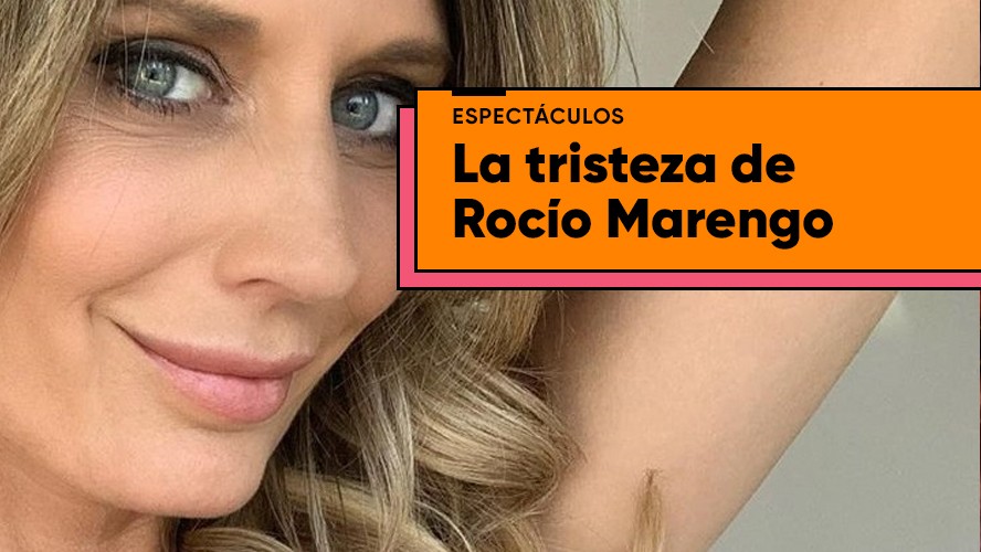 La tristeza de Rocío Marengo | Espectáculos