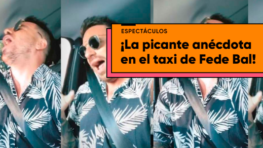 Fede Bal: "Tuve sexo en un taxi...¡Y el taxista ni se enteró!"