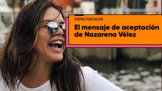 La reflexión de Nazarena Vélez sobre su cuerpo que se volvió viral