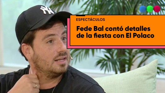 Fede Bal dió detalles de la fiesta con El Polaco: “Él estaba con ganas de venir a la fiesta, nos divertimos hasta las 9 de la mañana”