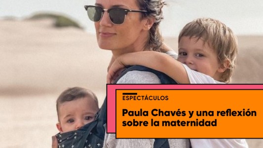La profunda reflexión de Paula Chavés sobre la maternidad